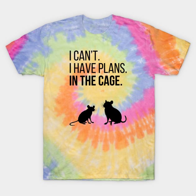 I can't. I have plans. In the cage. - for rat lovers T-Shirt by Faeriel de Ville